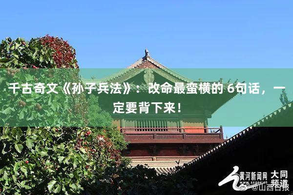 千古奇文《孙子兵法》：改命最蛮横的 6句话，一定要背下来！