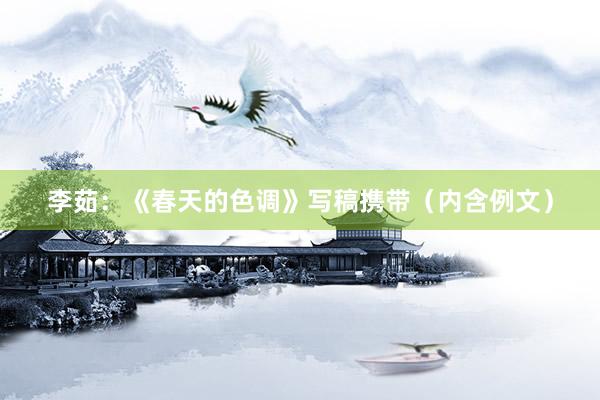 李茹：《春天的色调》写稿携带（内含例文）