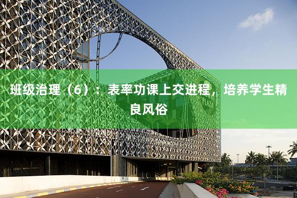 班级治理（6）：表率功课上交进程，培养学生精良风俗