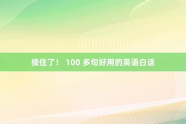 接住了！ 100 多句好用的英语白话