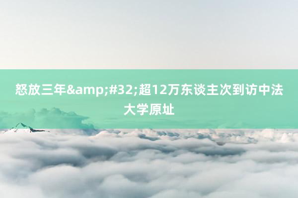 怒放三年&#32;超12万东谈主次到访中法大学原址