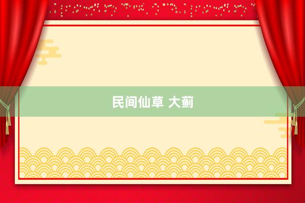 民间仙草 大蓟