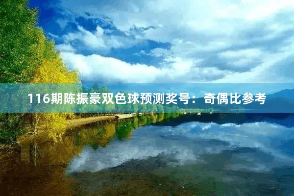 116期陈振豪双色球预测奖号：奇偶比参考