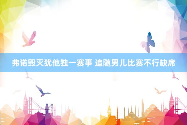 弗诺毁灭犹他独一赛事 追随男儿比赛不行缺席