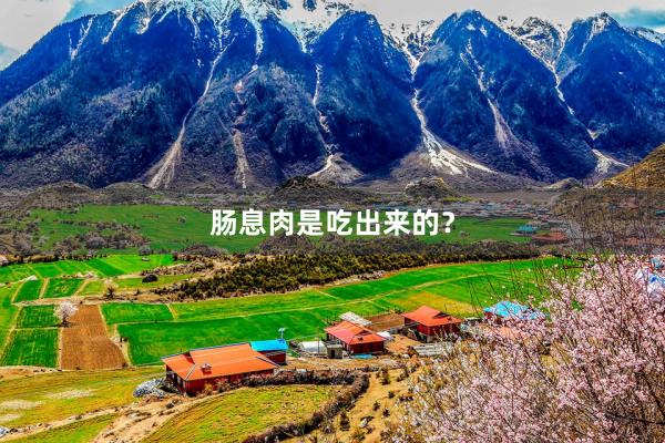 肠息肉是吃出来的？