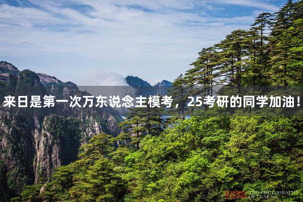 来日是第一次万东说念主模考,25考研的同学加油!