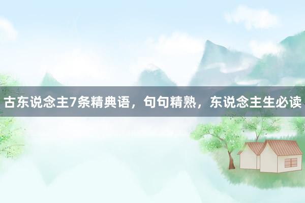 古东说念主7条精典语，句句精熟，东说念主生必读