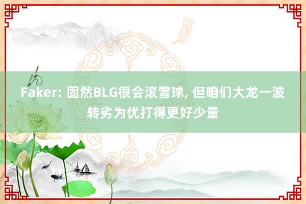Faker: 固然BLG很会滚雪球, 但咱们大龙一波转劣为优打得更好少量
